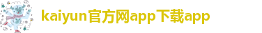 kai云体育app官方app下载